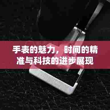 手表的魅力,时间的精准与科技的进步展现