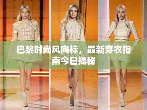 巴黎时尚风向标,最新穿衣指南今日揭秘