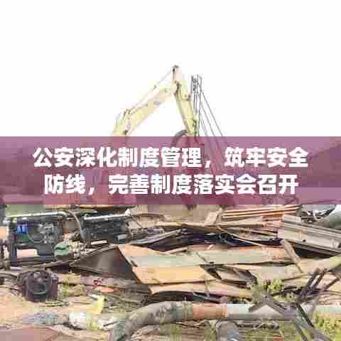 公安深化制度管理,筑牢安全防线,完善制度落实会召开