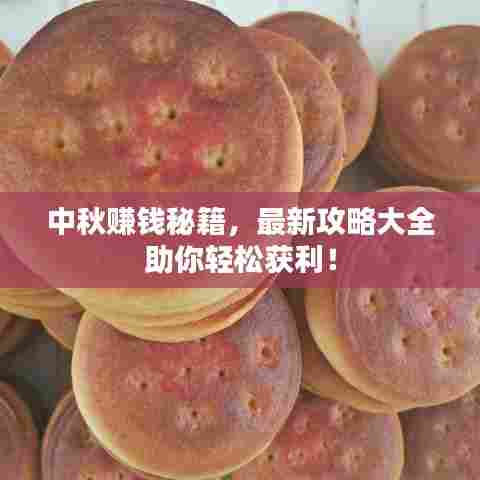 中秋赚钱秘籍，最新攻略大全助你轻松获利！