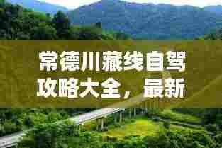 常德川藏线自驾攻略大全，最新指南，不容错过！