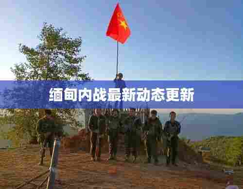 缅甸内战最新动态更新
