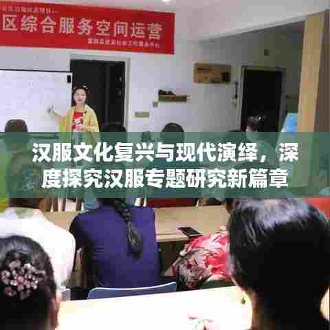 汉服文化复兴与现代演绎,深度探究汉服专题研究新篇章