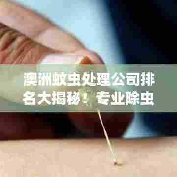 澳洲蚊虫处理公司排名大揭秘!专业除虫服务哪家强?