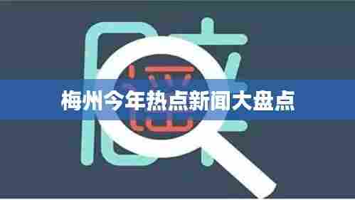 梅州今年热点新闻大盘点