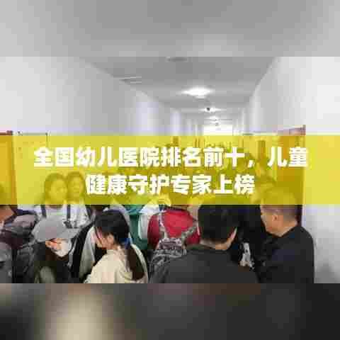 全国幼儿医院排名前十,儿童健康守护专家上榜