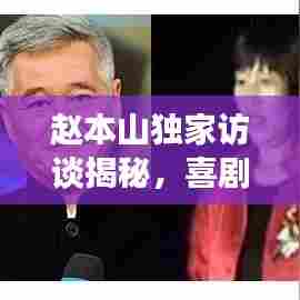 赵本山独家访谈揭秘，喜剧之路与生活点滴分享