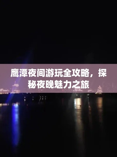 鹰潭夜间游玩全攻略,探秘夜晚魅力之旅