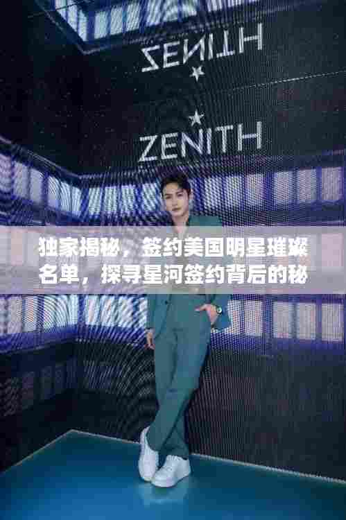 独家揭秘，签约美国明星璀璨名单，探寻星河签约背后的秘密