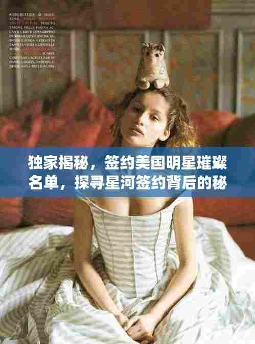 独家揭秘,签约美国明星璀璨名单,探寻星河签约背后的秘密