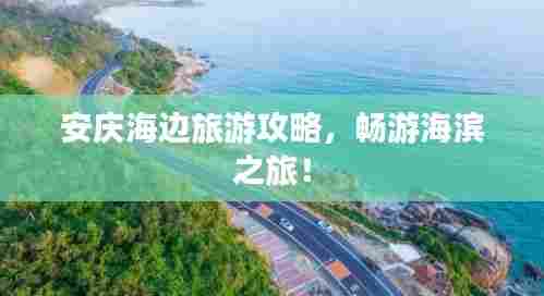 安庆海边旅游攻略,畅游海滨之旅!