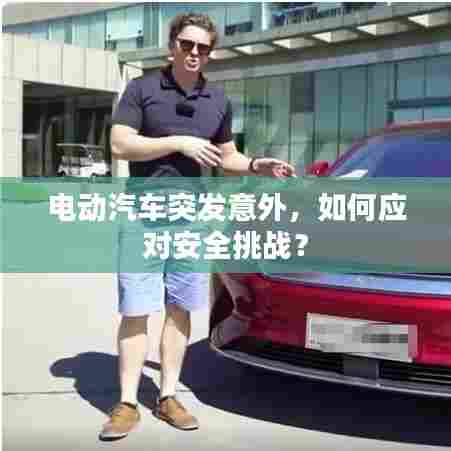 电动汽车突发意外，如何应对安全挑战？