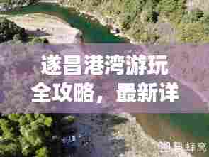 遂昌港湾游玩全攻略,最新详尽指南