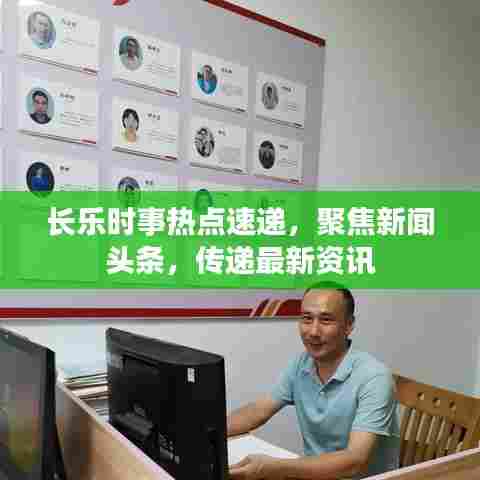 长乐时事热点速递，聚焦新闻头条，传递最新资讯