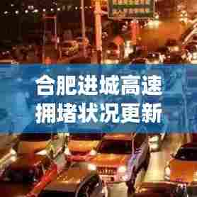 合肥进城高速拥堵状况更新,最新动态与解决方案