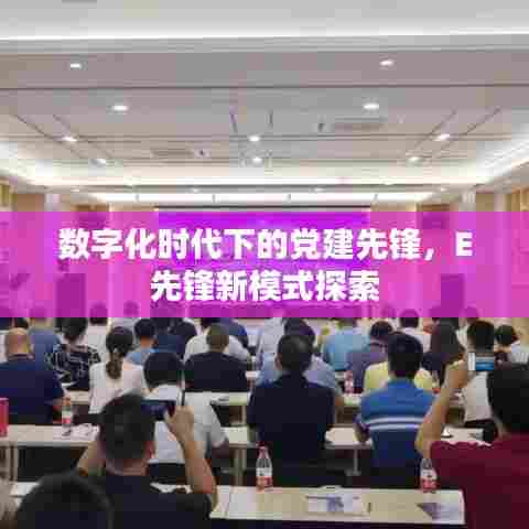 数字化时代下的党建先锋，E先锋新模式探索