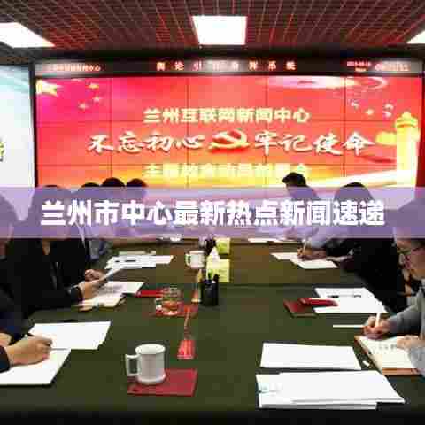 兰州市中心最新热点新闻速递