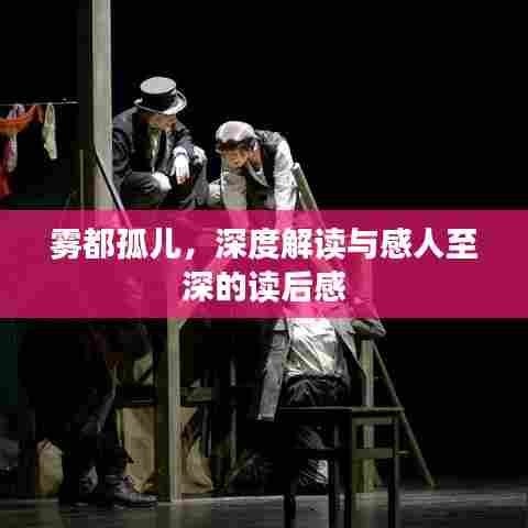 雾都孤儿,深度解读与感人至深的读后感