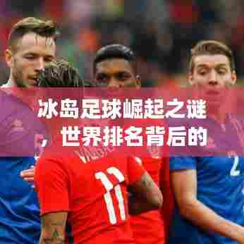 冰岛足球崛起之谜，世界排名背后的故事