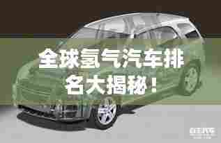 全球氢气汽车排名大揭秘!