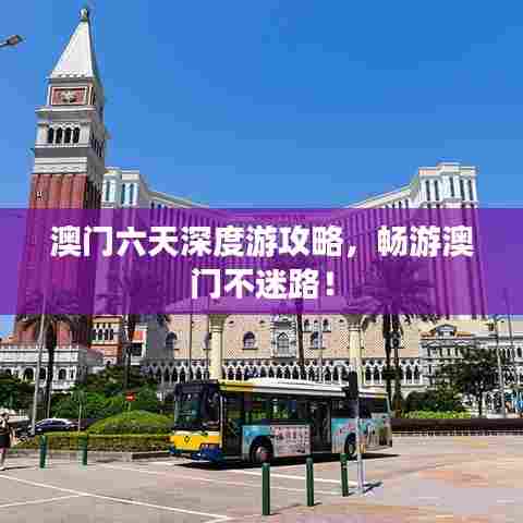 澳门六天深度游攻略,畅游澳门不迷路!