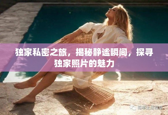 独家私密之旅，揭秘静谧瞬间，探寻独家照片的魅力