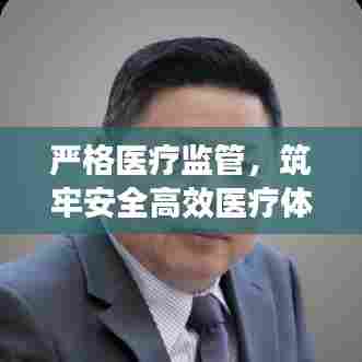 严格医疗监管,筑牢安全高效医疗体系基石