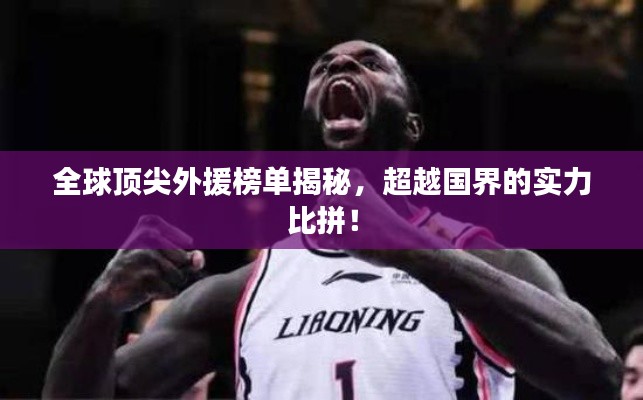 全球顶尖外援榜单揭秘，超越国界的实力比拼！