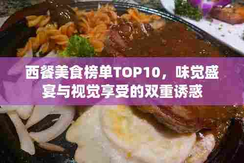 西餐美食榜单TOP10，味觉盛宴与视觉享受的双重诱惑