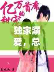 独家溺爱，总裁的亿万深情宠溺