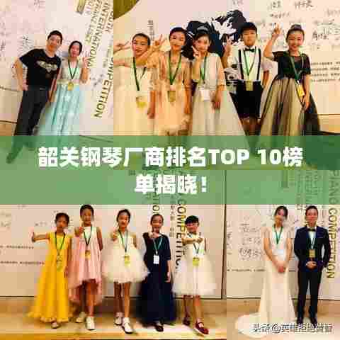 韶关钢琴厂商排名TOP 10榜单揭晓!