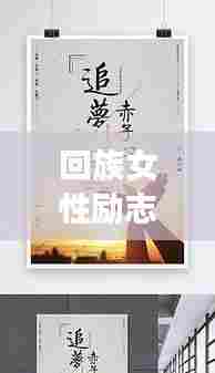 回族女性励志箴言,自强不息,勇敢追梦,成就辉煌人生