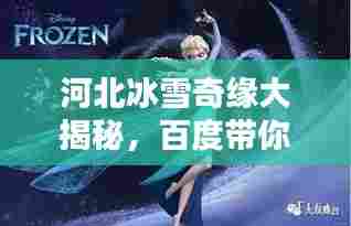 河北冰雪奇缘大揭秘,百度带你感受冰雪运动的无限魅力