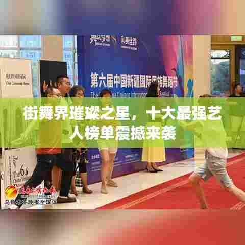 街舞界璀璨之星，十大最强艺人榜单震撼来袭