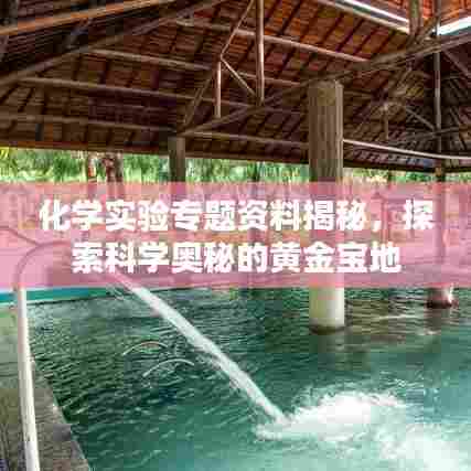化学实验专题资料揭秘,探索科学奥秘的黄金宝地