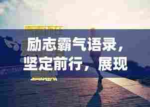 励志霸气语录,坚定前行,展现无尽力量
