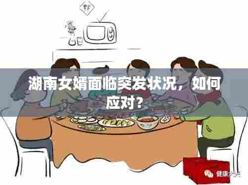 湖南女婿面临突发状况，如何应对？