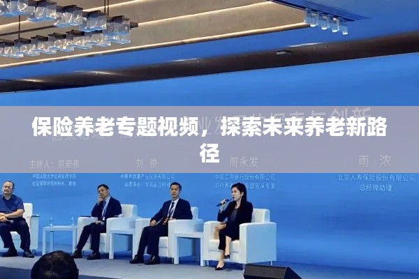 保险养老专题视频，探索未来养老新路径