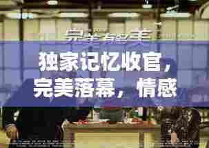 独家记忆收官,完美落幕,情感永存