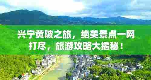兴宁黄陂之旅,绝美景点一网打尽,旅游攻略大揭秘!