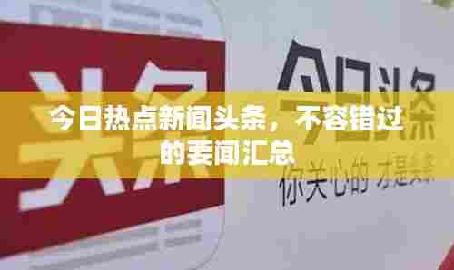今日热点新闻头条，不容错过的要闻汇总