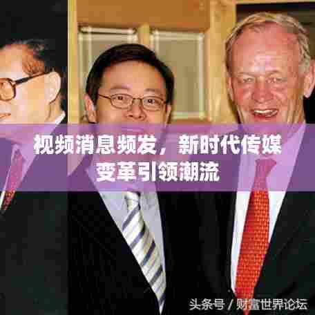 视频消息频发，新时代传媒变革引领潮流