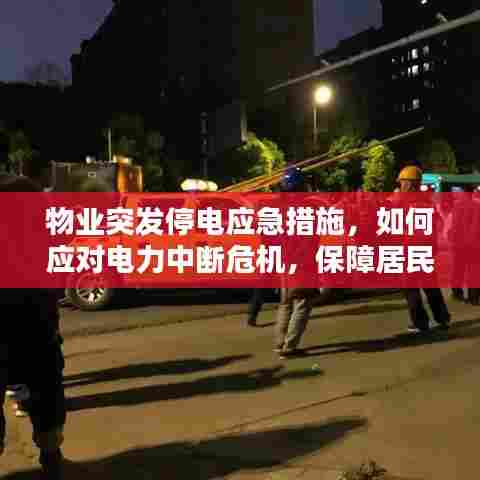 物业突发停电应急措施，如何应对电力中断危机，保障居民用电安全？