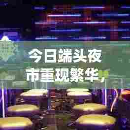 今日端头夜市重现繁华，最新消息揭示热闹非凡的景象