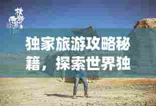 独家旅游攻略秘籍，探索世界独特之旅