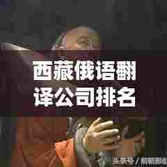 西藏俄语翻译公司排名及影响力深度解析