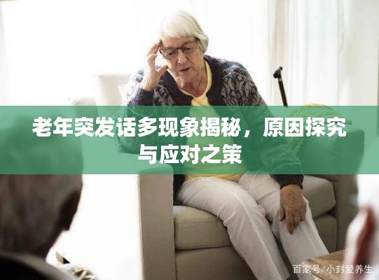 老年突发话多现象揭秘，原因探究与应对之策