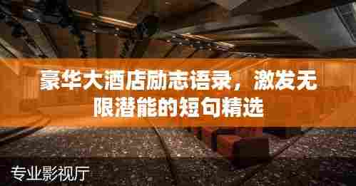 豪华大酒店励志语录，激发无限潜能的短句精选