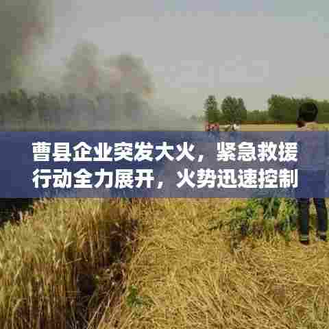 曹县企业突发大火，紧急救援行动全力展开，火势迅速控制