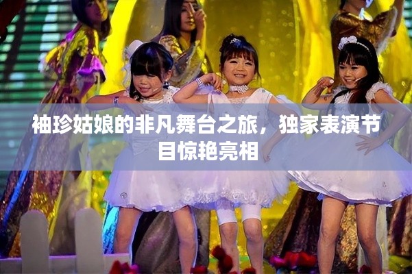 袖珍姑娘的非凡舞台之旅,独家表演节目惊艳亮相